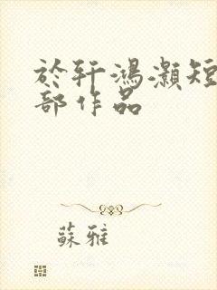 于轩鸿灏短剧全部作品