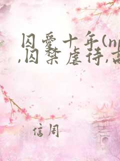 囚爱十年(np,囚禁虐待,高h)