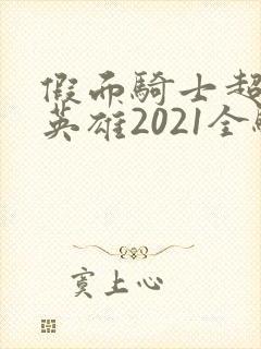 假面骑士超巅峰英雄2021全骑士版