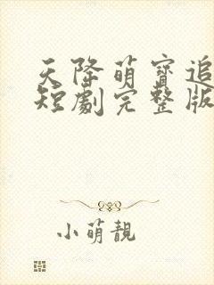 天降萌宝追爹记短剧完整版在线