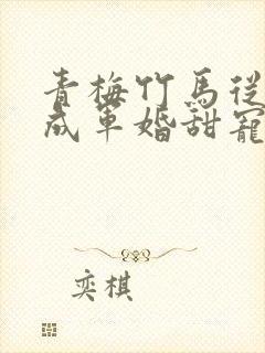 青梅竹马从小养成军婚甜宠文