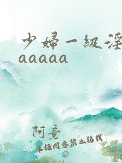 少妇一级淫片aaaaaa