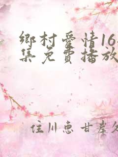 乡村爱情16全集免费播放最新一期