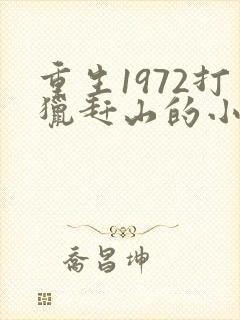 重生1972打猎赶山的小说