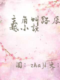 主角叫路辰的穿越小说