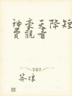 神豪天降短剧免费观看