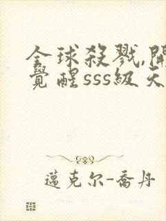 全球杀戮,开局觉醒sss级天赋全文免费阅读