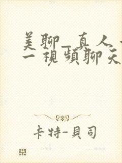 美聊_真人一对一视频聊天app