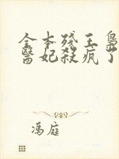 全本残王枭宠涅医妃杀疯了