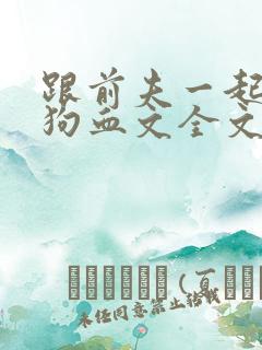 跟前夫一起穿进狗血文全文免费阅读