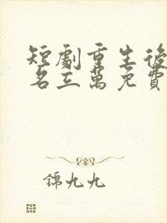 短剧重生后我扬名立万免费观看