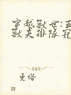 穿越兽世:五个兽夫排队宠小说网