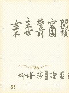 女主带空间重生末世前囤积物资小说