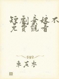 短剧弃娘不自弃免费观看