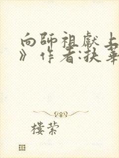 向师祖献上咸鱼》作者:扶华