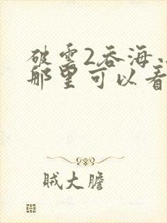 破云2吞海小说那里可以看