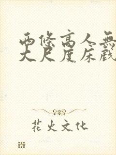 西条高人无删减大尺度床戏