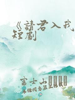 《请君入我怀》短剧