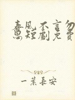 春风不言勿复相思短剧免费观看