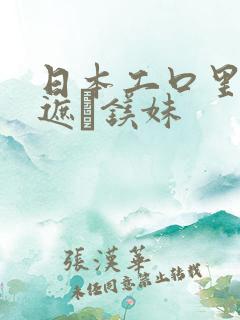 日本工口里番无遮ň镁妹