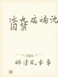 冰九病娇沈九被囚禁