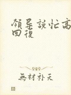 领导说忙高情商回复