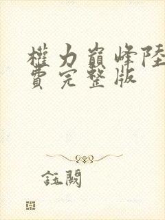 权力巅峰陆浩免费完整版