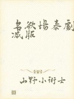 名欲场泰剧未删减版