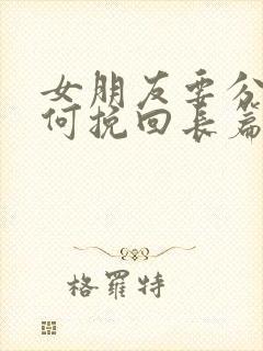 女朋友要分手如何挽回长篇大论