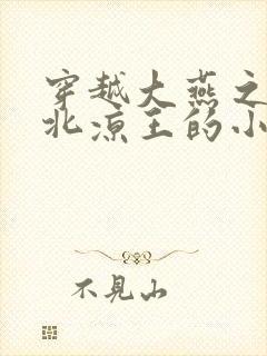 穿越大燕之我是北凉王的小说