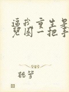 逼我重生是吧幼儿园一把手 小说