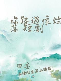 你路过像烟火坠落 短剧