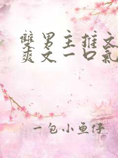 双男主推文完结爽文一口气看完