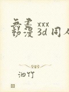 无尽 xxx 动漫 3d 同人