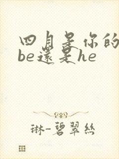 四月是你的谎言be还是he