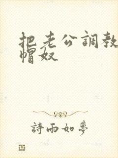 把老公调教成绿帽奴