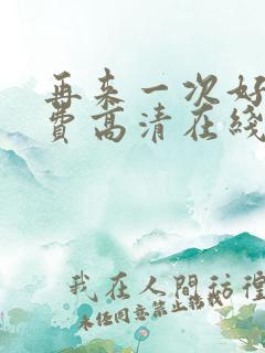 再来一次好吗免费高清在线观看全集动漫