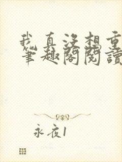 我真没想重生啊笔趣阁阅读