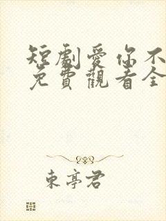 短剧爱你不逢时免费观看全集高清