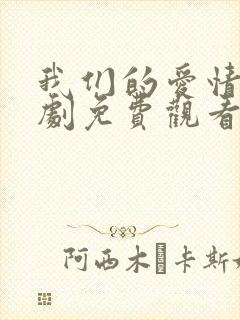 我们的爱情电视剧免费观看全集高清