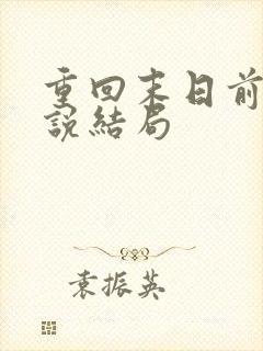 重回末日前后小说结局