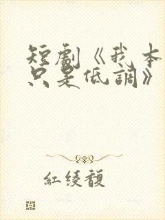 短剧《我本王者只是低调》