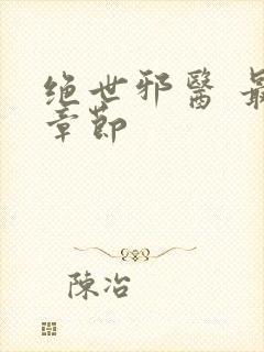 绝世邪医 最新章节