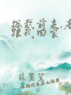 总裁前夫,老婆跟我回家