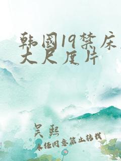 韩国19禁床戏大尺度片