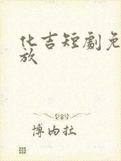 化吉短剧免费播放