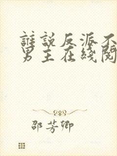 谁说反派不能当男主在线阅读