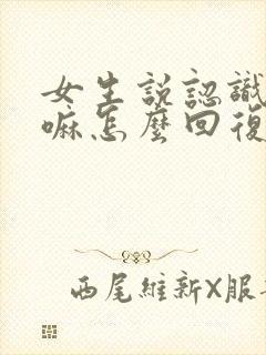 女生说认识我干嘛怎么回复