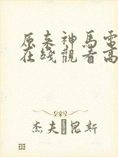 原来神马电影网在线观看高清免费