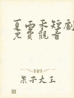 夏雨禾短剧全集免费观看